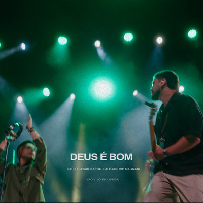 Deus E Bom (Ao Vivo Em Lisboa)/Paulo Cesar Baruk & Alexandre Magnani