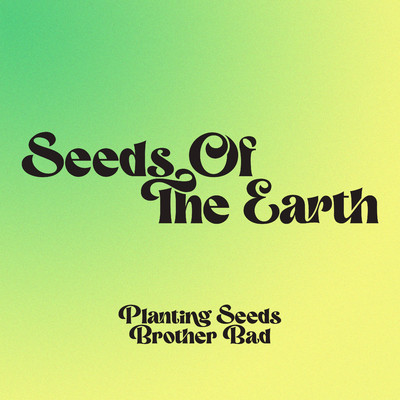 Planting Seeds ／ Brother Bad/Seeds Of The Earth