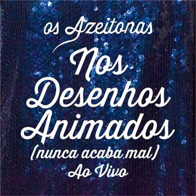 Nos desenhos animados (Nunca acaba mal) [Ao vivo]/Os Azeitonas