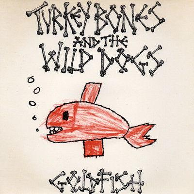 Goldfish/Turkey Bones And The Wild Dogs