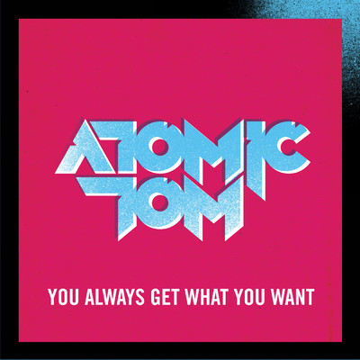 シングル/You Always Get What You Want (Album Version)/Atomic Tom