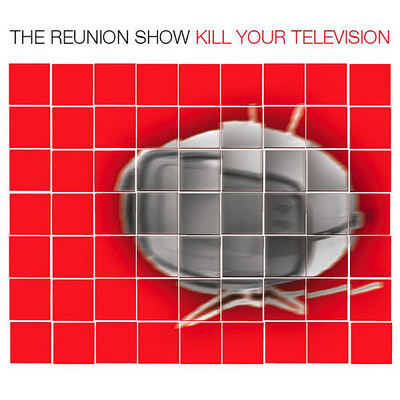 Kill Your Television/The Reunion Show
