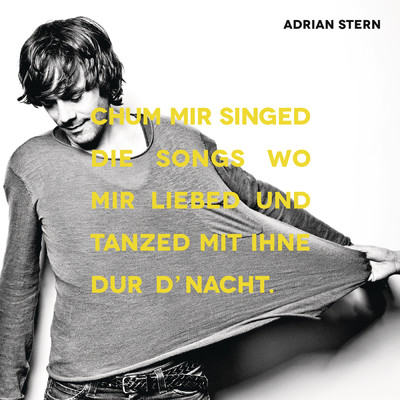 Chum mir singed die Songs wo mir liebed und tanzed mit ihne dur d'Nacht/Adrian Stern