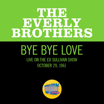 Bye Bye Love (Live On The Ed Sullivan Show, October 29, 1961)/エヴァリー・ブラザーズ