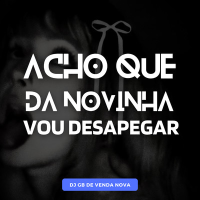 Acho que da Novinha Vou Desapegar/DJ GB De Venda Nova