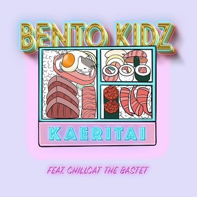 KAERITAI (feat. CHILLCAT THE BASTET)/BENTO KIDZ