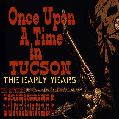 Once Upon a Time in Tucson (The Early Years)/Ted Riviera's Gunrunners