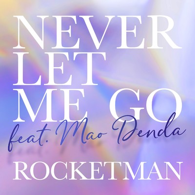シングル/NEVER LET ME GO feat. MAO DENDA/ROCKETMAN