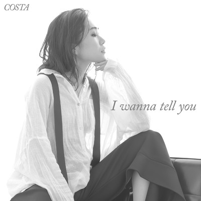 I wanna tell you/COSTA