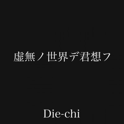 虚無ノ世界デ君想フ/Die-chi