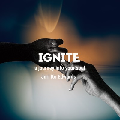 IGNITE ”A Journey into your soul”/Juri Ko Edwards