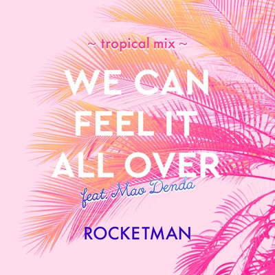 シングル/WE CAN FEEL IT ALL OVER feat.傳田真央 〜tropical mix〜/ROCKETMAN