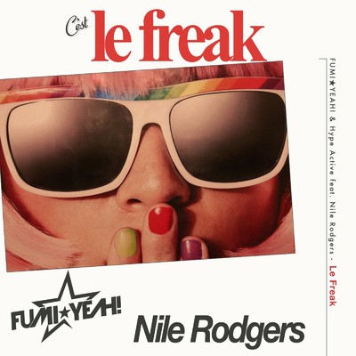 シングル/Le Freak (Remix) [feat. Nile Rodgers]/FUMI★YEAH！ & Hype Active