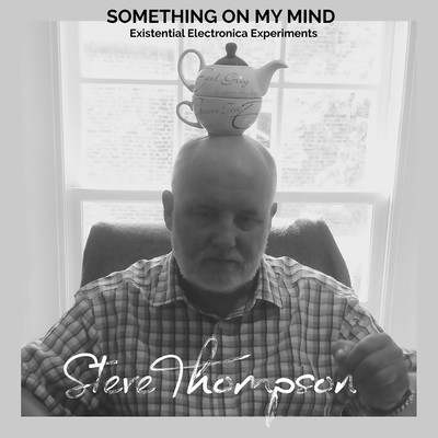 アルバム/Something On My Mind: Existential Electronica Experiments/Steve Thompson