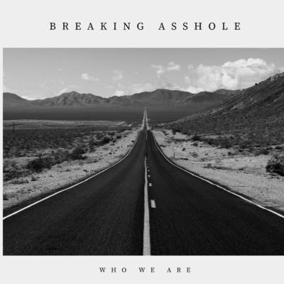 Who We Are/Breaking Asshole
