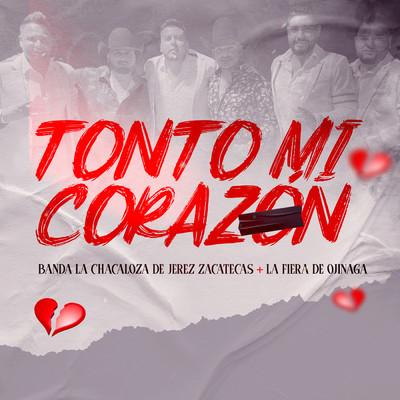 Tonto Mi Corazon/Banda La Chacaloza De Jerez Zacatecas／La Fiera De Ojinaga