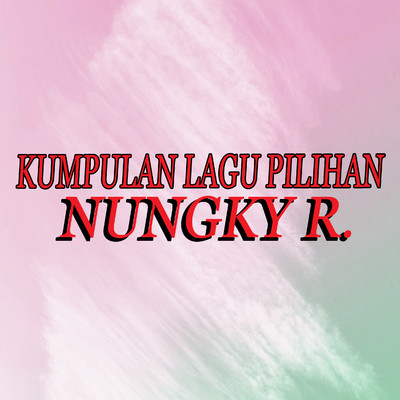 Kaulah Segalanya/Nungky R.