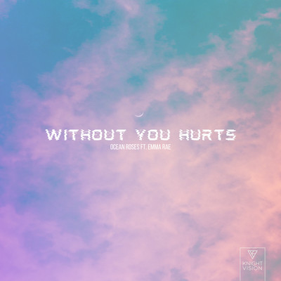 Without You Hurts (feat. Emma Rae)/Ocean Roses