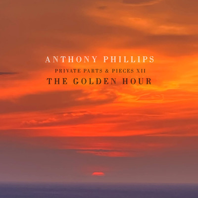 Private Parts & Pieces XII: The Golden Hour/Anthony Phillips