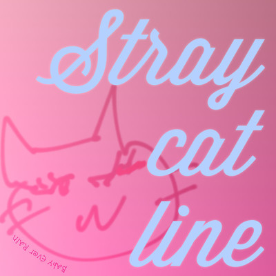 Stray cat line/Baby Ever Rain