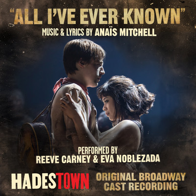 All I've Ever Known (Radio Edit) [Music from Hadestown Original Broadway Cast Recording]/Reeve Carney, Eva Noblezada & Anais Mitchell