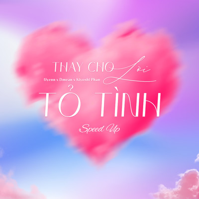 シングル/Thay Cho Loi To Tinh (Speed Up) [Beat]/Kiyoshi Phan, Uyenn & Dmean