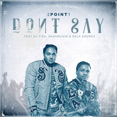 Don't Say (featuring DJ Tira, Naakmusiq, DelaSoundz／Radio Edit)/2Point1