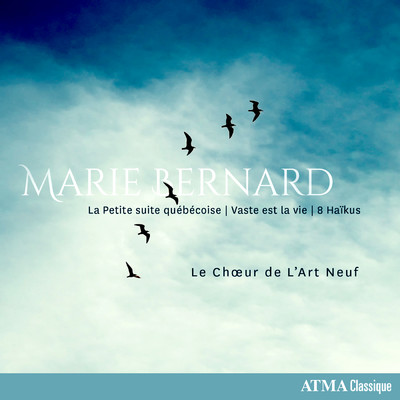 Marie Bernard: La Petite suite quebecoise, Vaste est la vie & 8 Haikus/Le Choeur de L'Art Neuf／Pierre Barrette