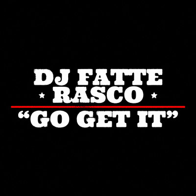 Go Get It (feat. Rasco) [Original Mix]/DJ Fatte