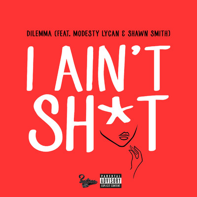 シングル/I Ain't Sh*t (featuring Modesty Lycan, Shawn Smith／Alternative Remix)/Dilemma