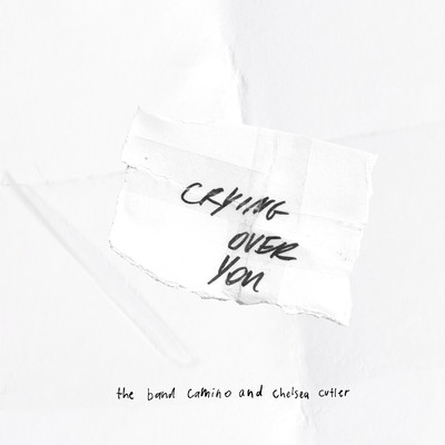 Crying Over You/The Band CAMINO & Chelsea Cutler