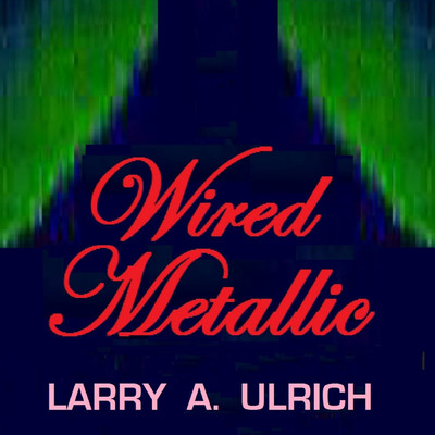 Wired Metallic/Larry A. Ulrich