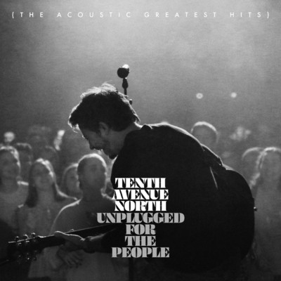 アルバム/Unplugged for the People (The Acoustic Greatest Hits)/Tenth Avenue North