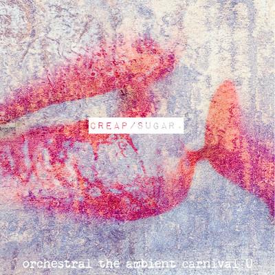 creap ／ sugar./orchestral the ambient carnival U