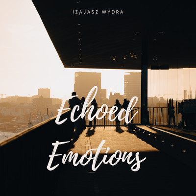 Echoed Emotions/Izajasz Wydra