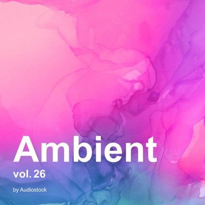 アンビエント Vol.26 -Instrumental BGM- by Audiostock/Various Artists
