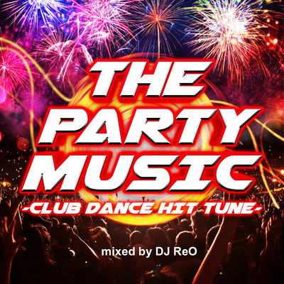 アルバム/THE PARTY MUSIC -CLUB DANCE HIT TUNE- mixed by DJ ReO/DJ ReO