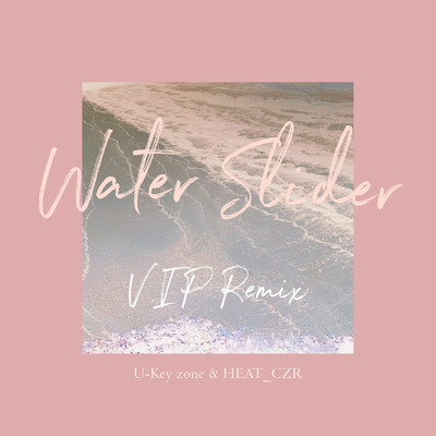 シングル/Water Slider (VIP Remix)/U-Key zone & HEAT_CZR