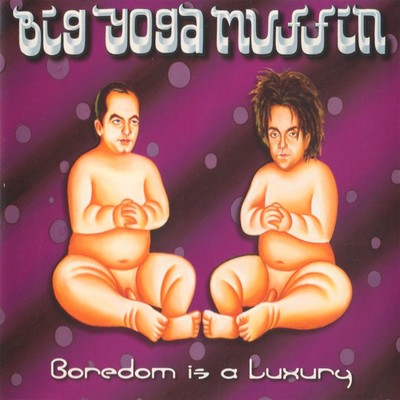 Boredom Is a Luxury/Big Yoga Muffin