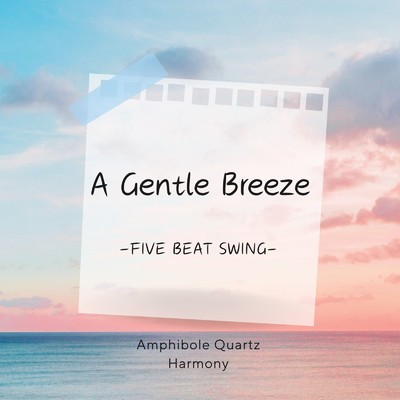 A Gentle Breeze (Five Beat SWING)/Amphibole Quartz Harmony