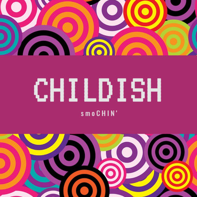 Childish/smoCHIN'