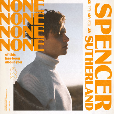 NONE of this has been about you/Spencer Sutherland