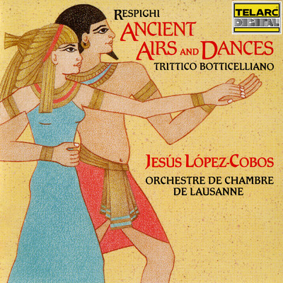 Respighi: Ancient Airs and Dances & Trittico botticelliano/ローザンヌ室内管弦楽団／ヘスス・ロペス=コボス