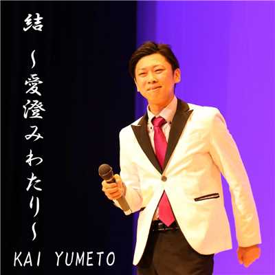 シングル/結 〜愛澄みわたり〜/KAI YUMETO
