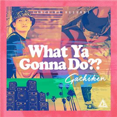 シングル/What Ya Gonna Do ？？/Gachiken