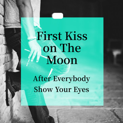 First Kiss on The Moon/After Everybody Show Your Eyes