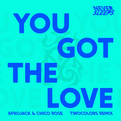 You Got The Love (featuring Chico Rose／twocolors Remix)/Never Sleeps／アフロジャック／twocolors
