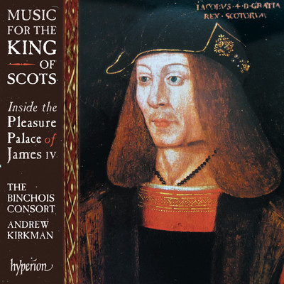 アルバム/Music for the King of Scots: Inside the Pleasure Palace of James IV/The Binchois Consort／Andrew Kirkman