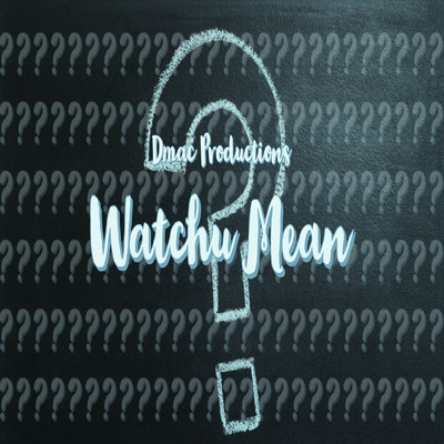 Watchu Mean/Dmac Productions