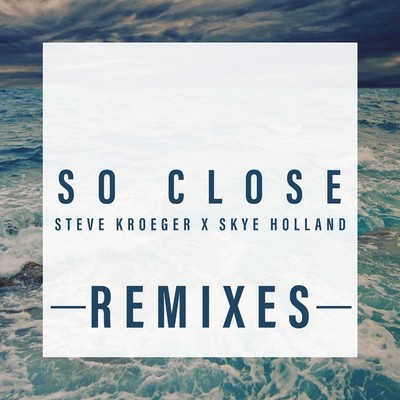 So Close (Remixes)/Steve Kroeger & Skye Holland